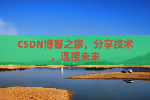 CSDN博客之旅，分享技术，连接未来